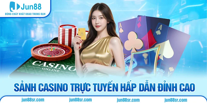 Sảnh casino trực tuyến hấp dẫn đỉnh cao